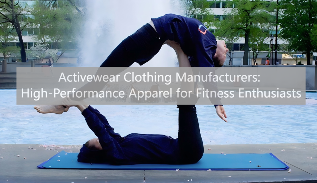 Activewear Clothing Manufacturers: High-Performance Apparel for Fitness Enthusiasts