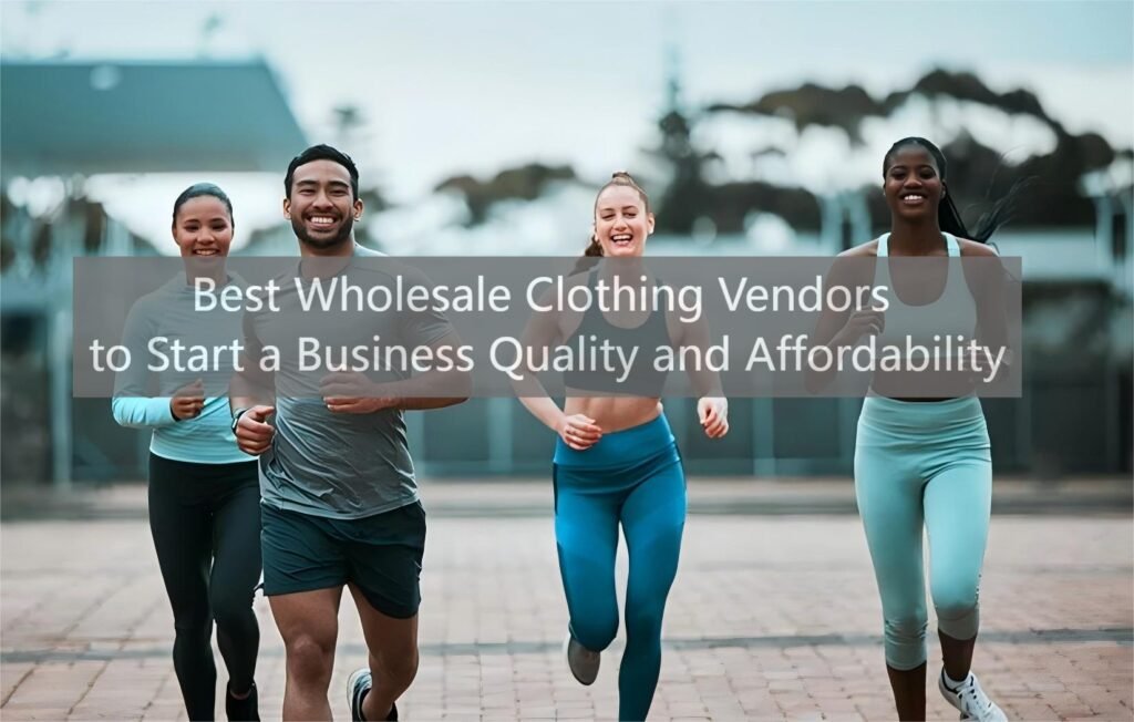 Best Wholesale Clothing Vendors to Start a Business Quality and Affordability