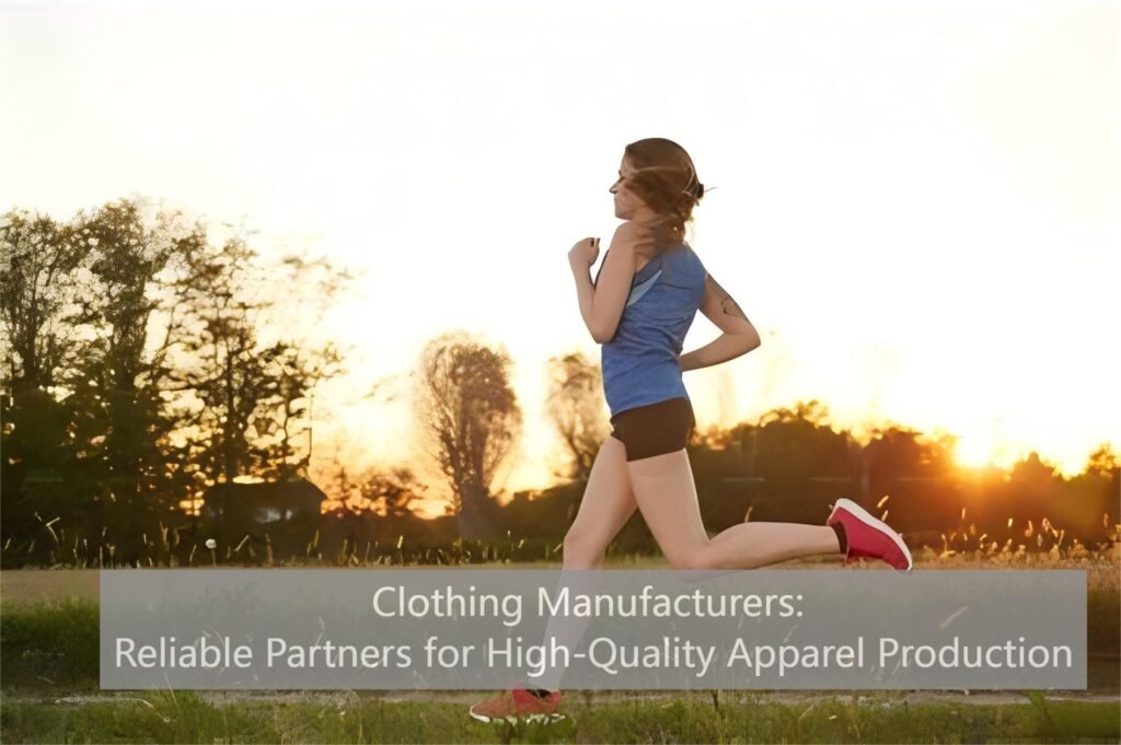 Clothing Manufacturers: Reliable Partners for High-Quality Apparel Production