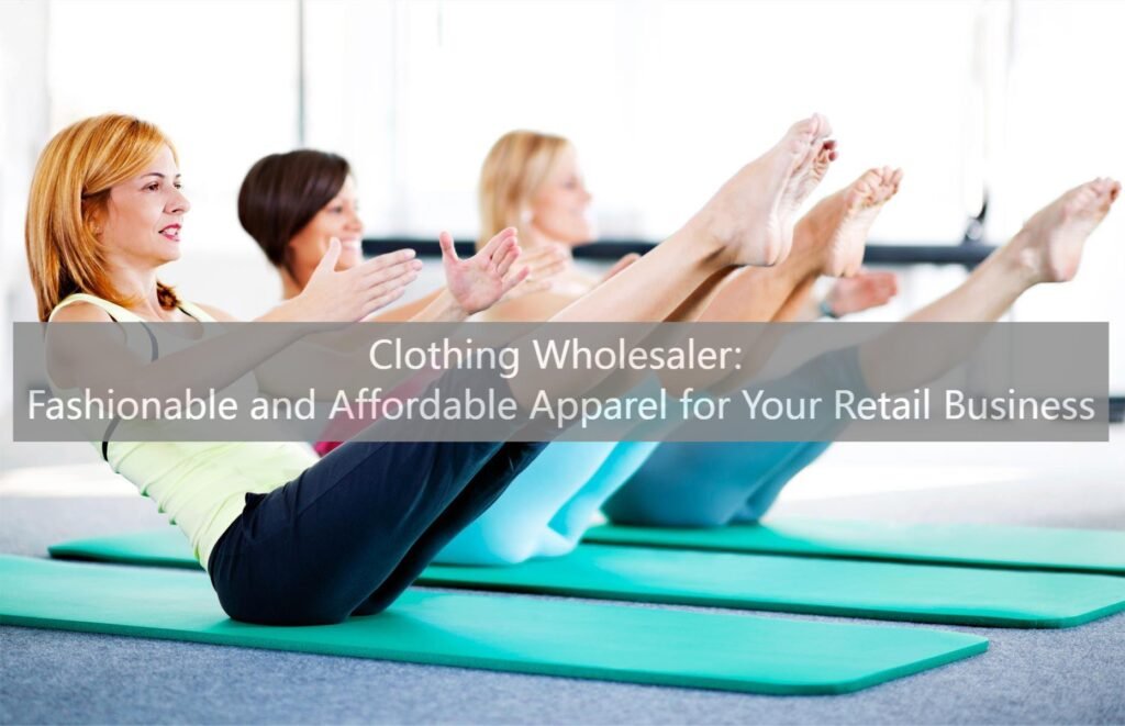 Clothing Wholesaler Fashionable and Affordable Apparel for Your Retail Business