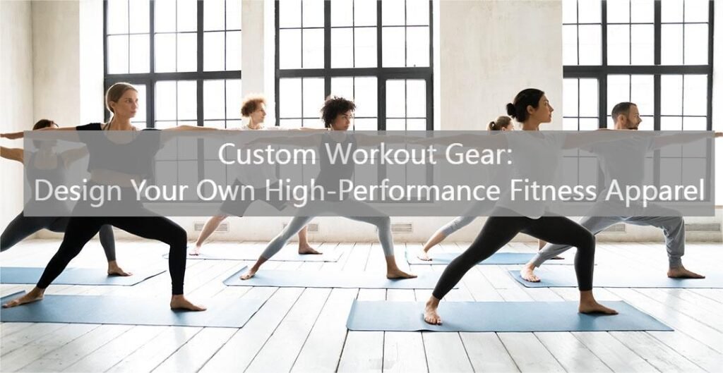 Custom Workout Gear: Design Your Own High-Performance Fitness Apparel