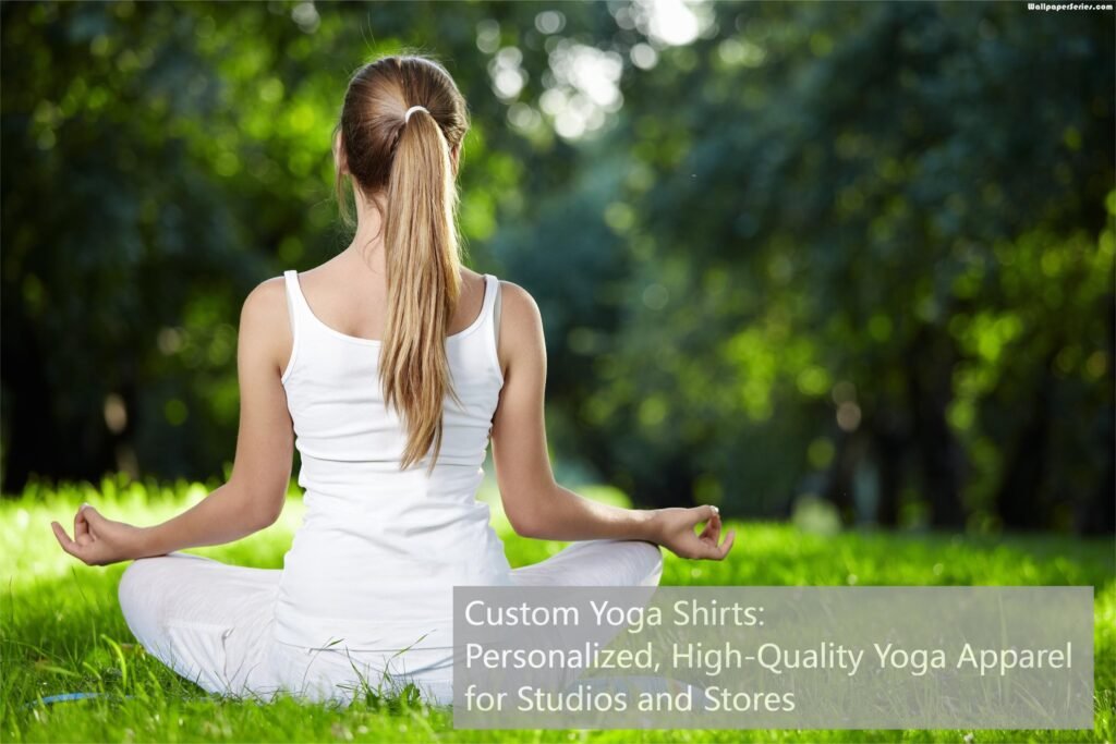 Custom Yoga Shirts: Personalized, High-Quality Yoga Apparel for Studios and Stores