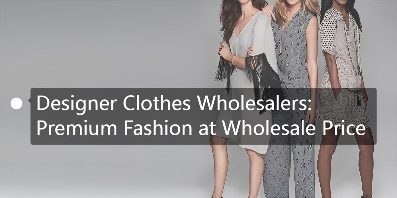 Designer Clothes Wholesalers Premium Fashion at Wholesale Prices