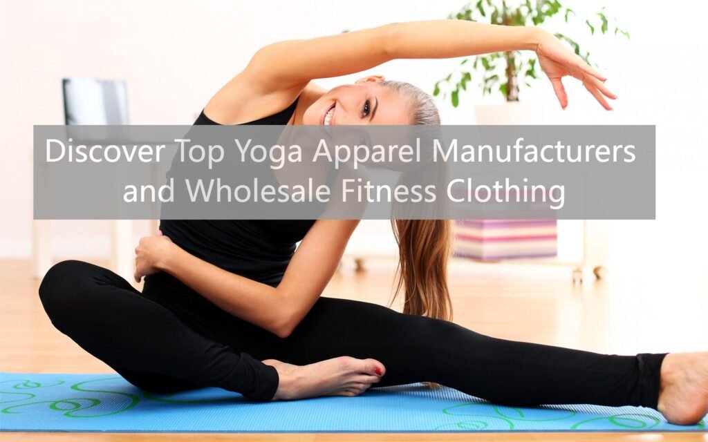 Discover Top Yoga Apparel Manufacturers and Wholesale Fitness Clothing