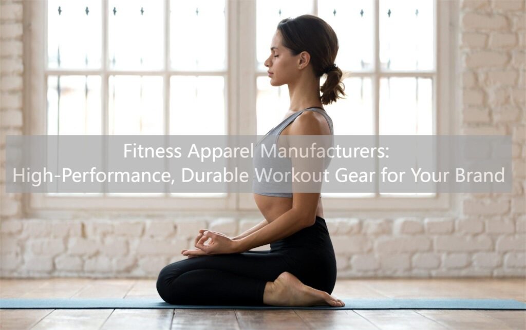 Fitness Apparel Manufacturers High-Performance, Durable Workout Gear for Your Brand