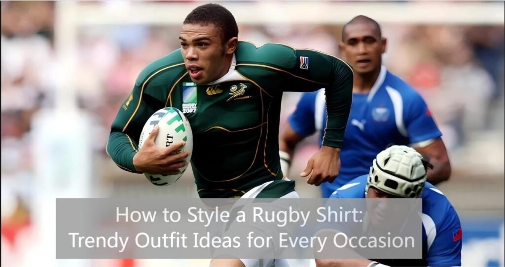 How to Style a Rugby Shirt Trendy Outfit Ideas for Every Occasion