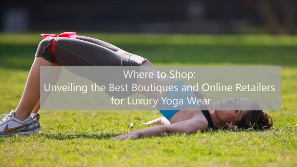 Luxury Yoga Wear: Premium, High-End Yoga Apparel for Discerning Customers