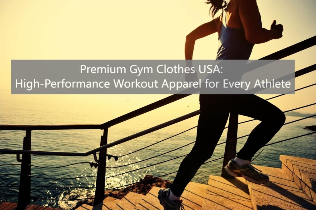 Premium Gym Clothes USA: High-Performance Workout Apparel for Every Athlete