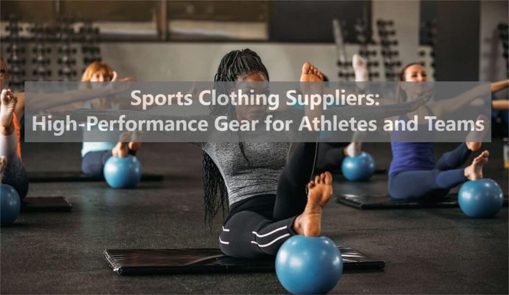 Sports Clothing Suppliers High-Performance Gear for Athletes and Teams