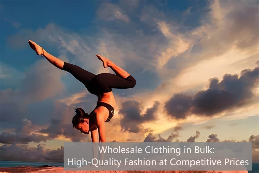 Wholesale Clothing in Bulk High-Quality Fashion at Competitive Prices