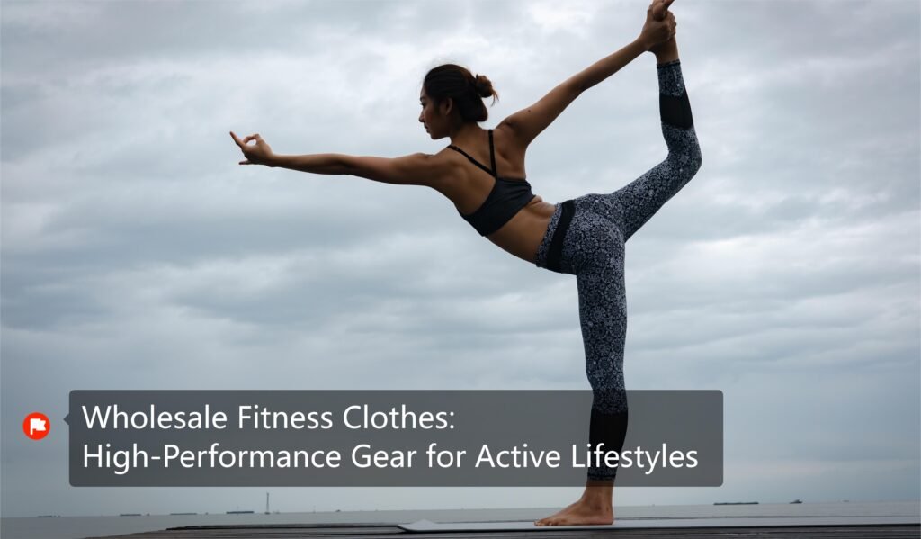 Wholesale Fitness Clothes: High-Performance Gear for Active Lifestyles