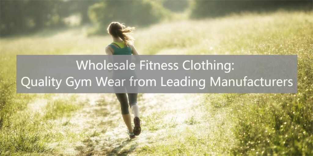 Wholesale Fitness Clothing Quality Gym Wear from Leading Manufacturers