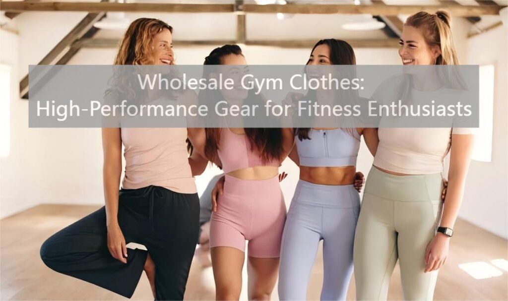 Wholesale Gym Clothes: High-Performance Gear for Fitness Enthusiasts