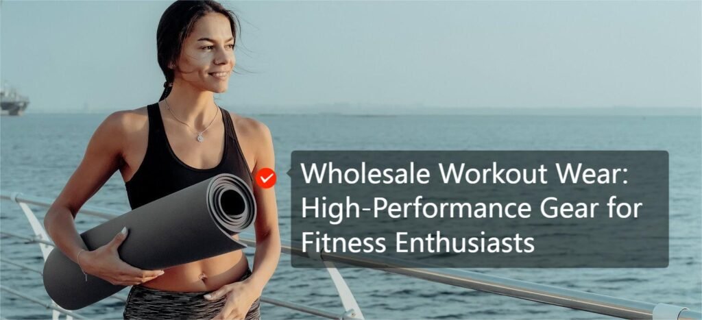 Wholesale Workout Wear: High-Performance Gear for Fitness Enthusiasts