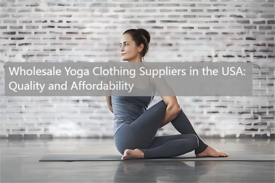 Wholesale Yoga Clothing Suppliers in the USA Quality and Affordability