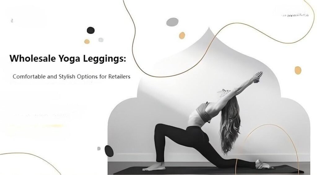 Wholesale Yoga Leggings: Comfortable and Stylish Options for Retailers