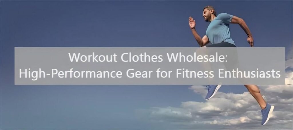 Workout Clothes Wholesale: High-Performance Gear for Fitness Enthusiasts