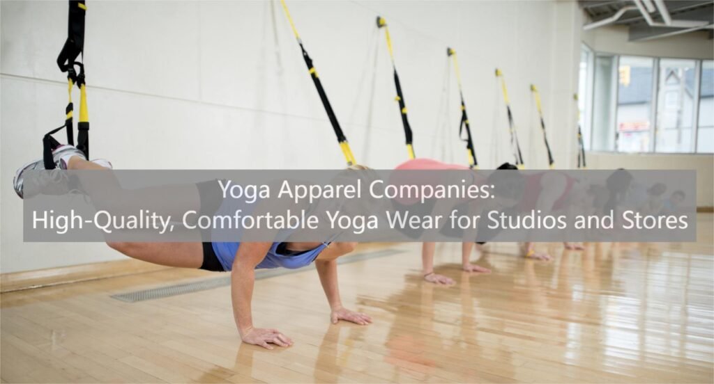 Yoga Apparel Companies High-Quality, Comfortable Yoga Wear for Studios and Stores