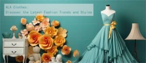 ALA Clothes Discover the Latest Fashion Trends and Styles