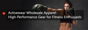 Activewear Wholesale Apparel: High-Performance Gear for Fitness Enthusiasts