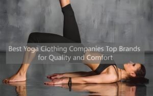 Best Yoga Clothing Companies: Top Brands for Quality and Comfort