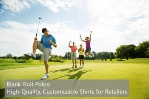 Blank Golf Polos High-Quality, Customizable Shirts for Retailers