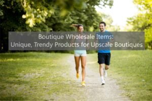 Boutique Wholesale Items: Unique, Trendy Products for Upscale Boutiques