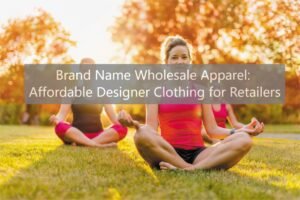 Brand Name Wholesale Apparel Affordable Designer Clothing for Retailers
