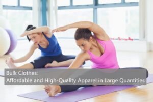 Bulk Clothes Affordable and High-Quality Apparel in Large Quantities
