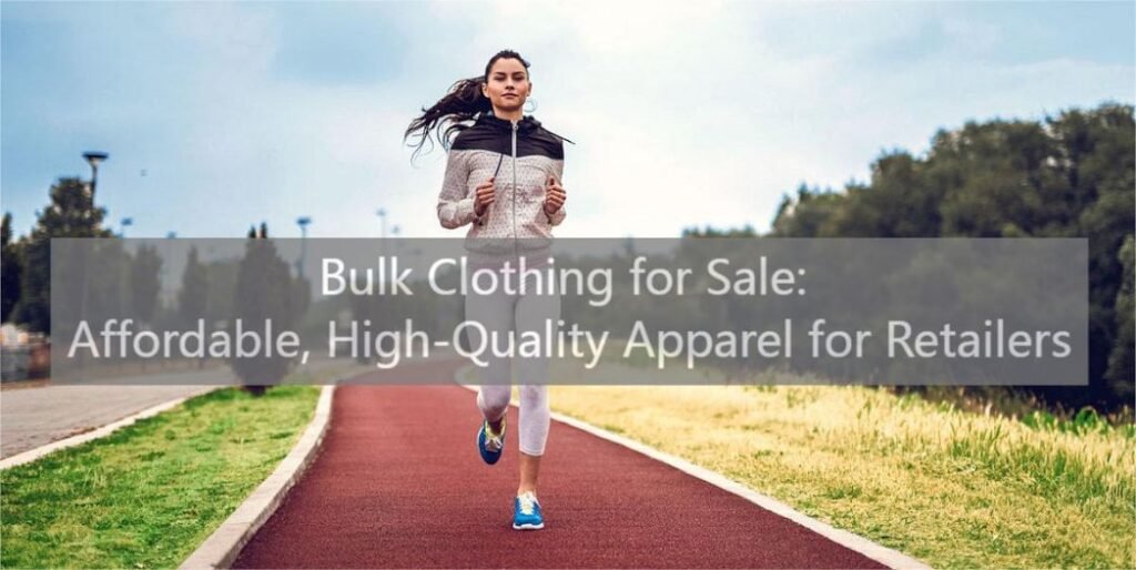 Bulk Clothing for Sale: Affordable, High-Quality Apparel for Retailers