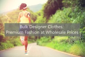Bulk Designer Clothes Premium Fashion at Wholesale Prices