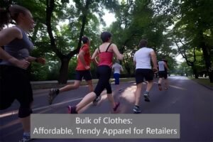 Bulk of Clothes Affordable, Trendy Apparel for Retailers