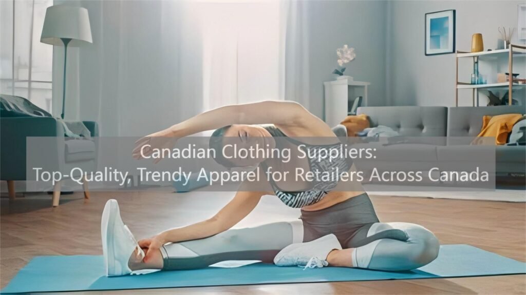 Canadian Clothing Suppliers: Top-Quality, Trendy Apparel for Retailers Across Canada