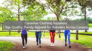 Canadian Clothing Suppliers Top-Quality, Trendy Apparel for Retailers Across Canada