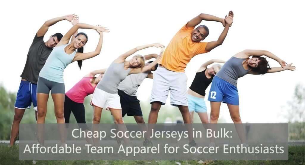Cheap Soccer Jerseys in Bulk: Affordable Team Apparel for Soccer Enthusiasts
