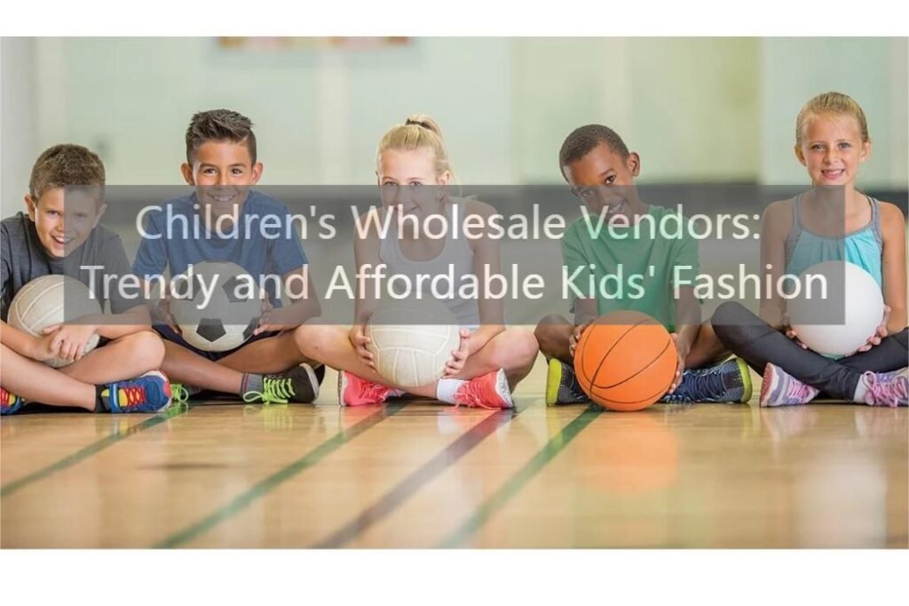 Children's Wholesale Vendors: Trendy and Affordable Kids' Fashion