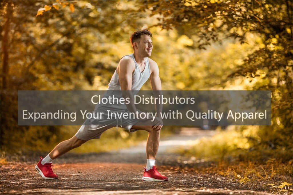 Clothes Distributors Expanding Your Inventory with Quality Apparel