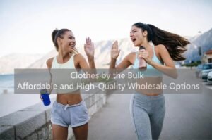 Clothes by the Bulk Affordable and High-Quality Wholesale Options
