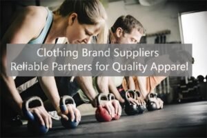 Clothing Brand Suppliers Reliable Partners for Quality Apparel
