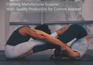 Clothing Manufacturer Supplier High-Quality Production for Custom Apparel
