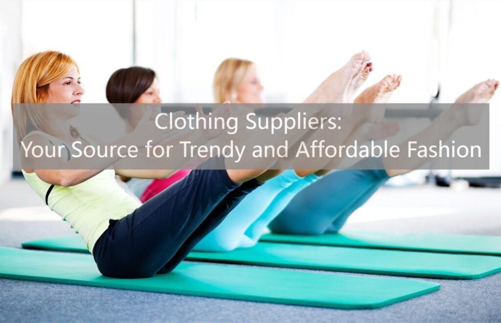 Clothing Suppliers Your Source for Trendy and Affordable Fashion