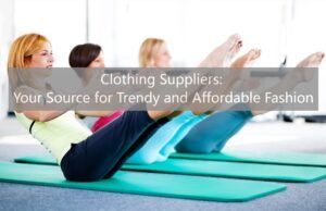 Clothing Suppliers Your Source for Trendy and Affordable Fashion