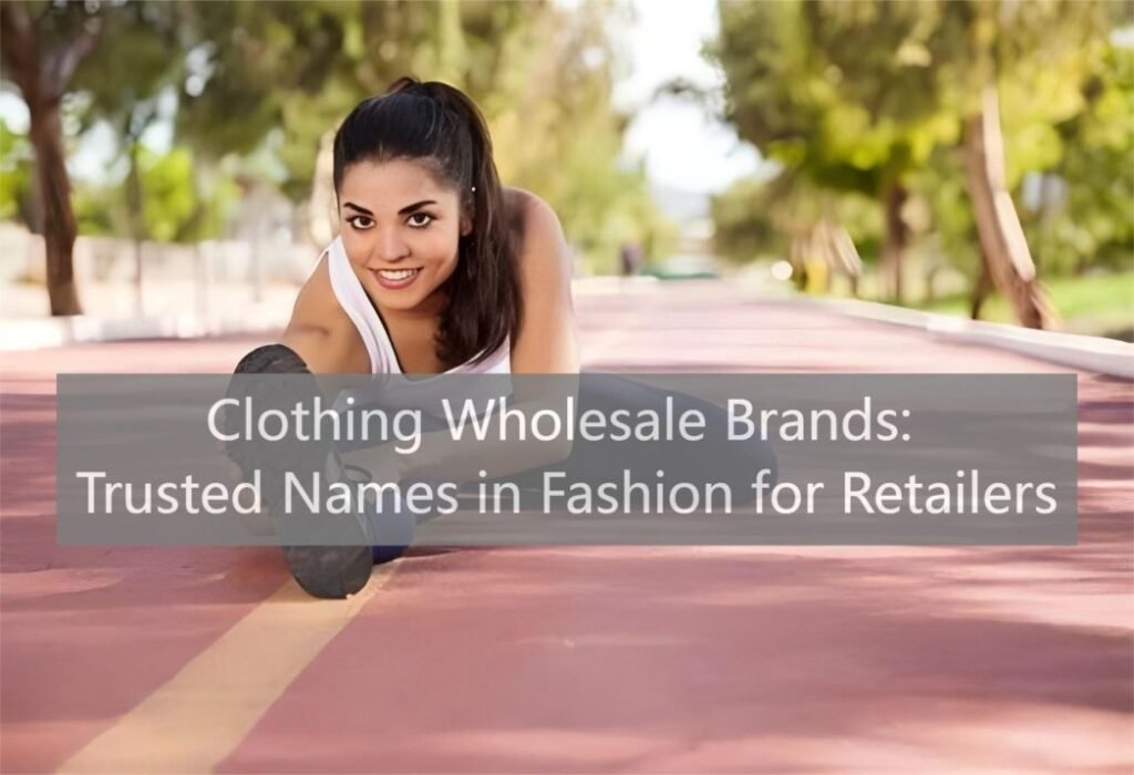 Clothing Wholesale Brands: Trusted Names in Fashion for Retailers