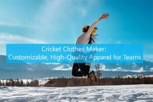 Cricket Clothes Maker: Customizable, High-Quality Apparel for Teams