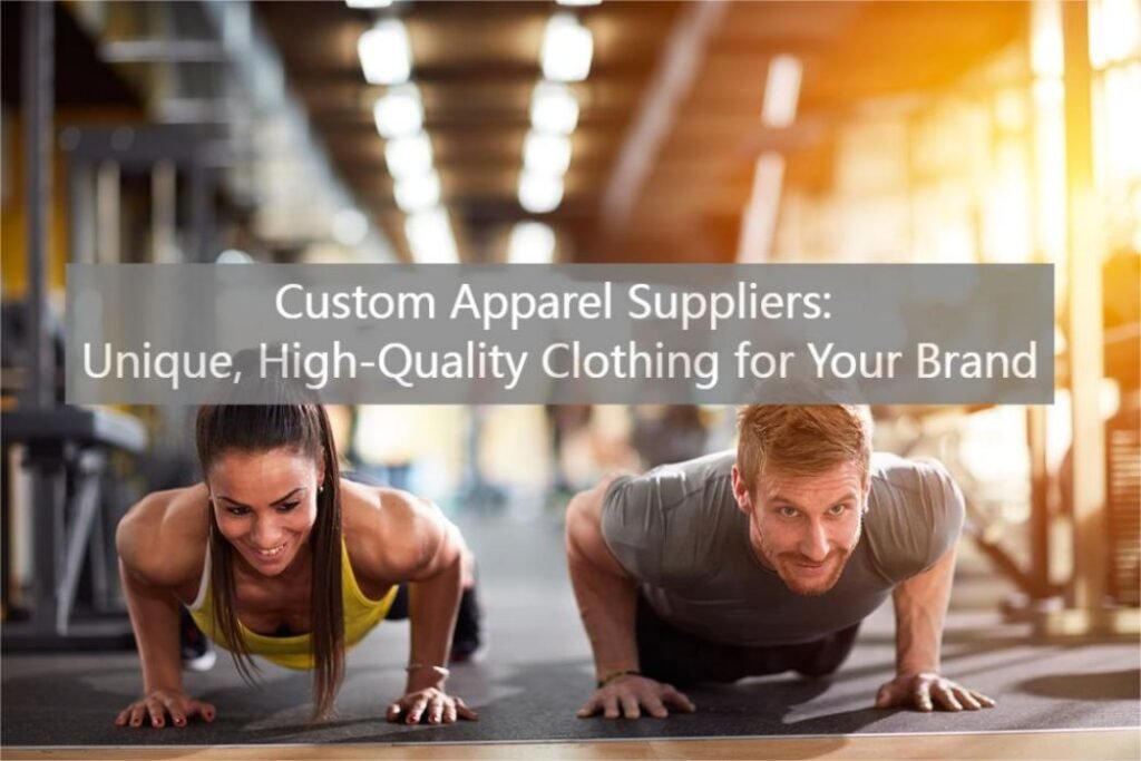 Custom Apparel Suppliers Unique, High-Quality Clothing for Your Brand