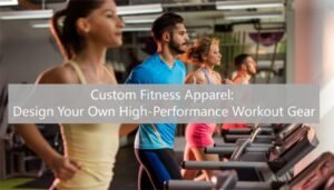 Custom Fitness Apparel: Design Your Own High-Performance Workout Gear