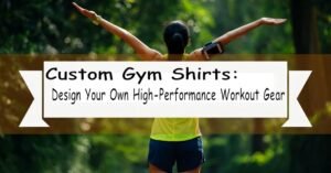 Custom Gym Shirts: Design Your Own High-Performance Workout Gear