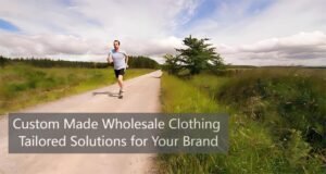 Custom Made Wholesale Clothing Tailored Solutions for Your Brand