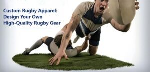 Custom Rugby Apparel Design Your Own High-Quality Rugby Gear