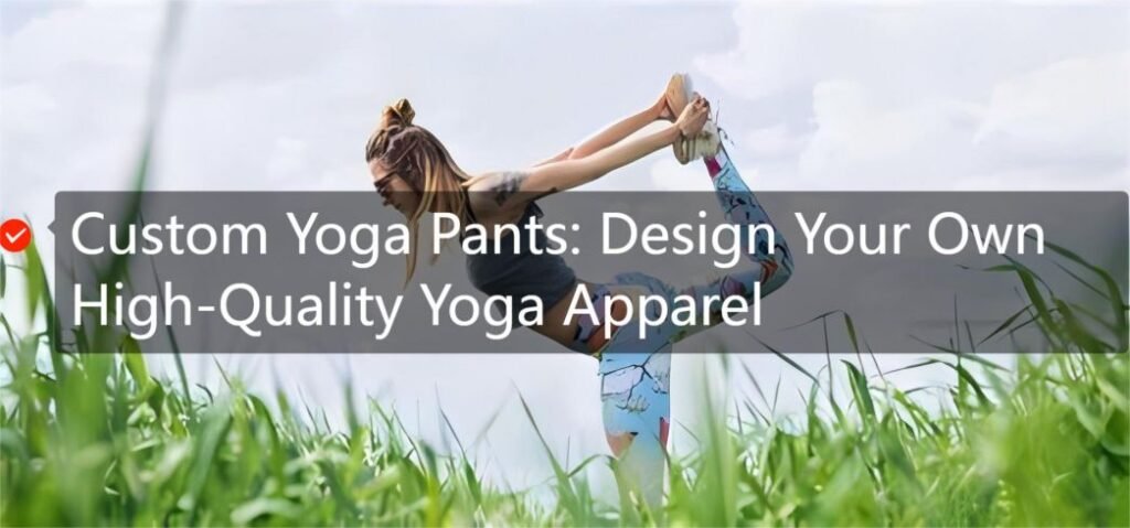 Custom Yoga Pants: Design Your Own High-Quality Yoga Apparel